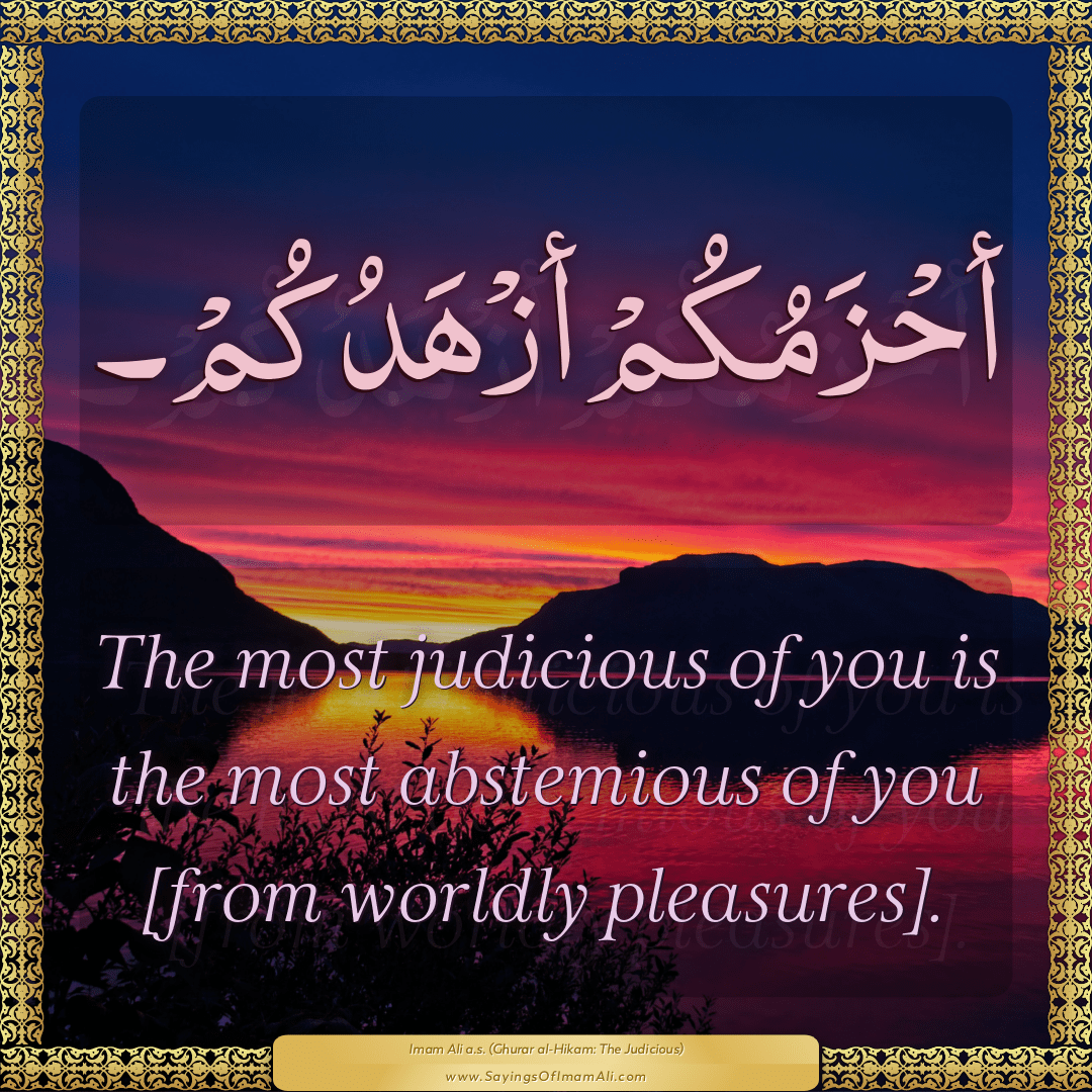 The most judicious of you is the most abstemious of you [from worldly...
